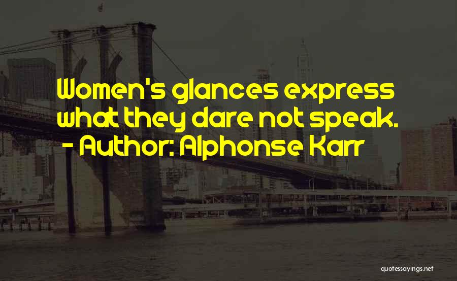 Alphonse Karr Quotes: Women's Glances Express What They Dare Not Speak.