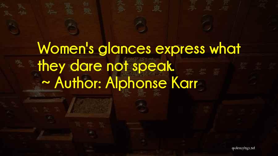 Alphonse Karr Quotes: Women's Glances Express What They Dare Not Speak.