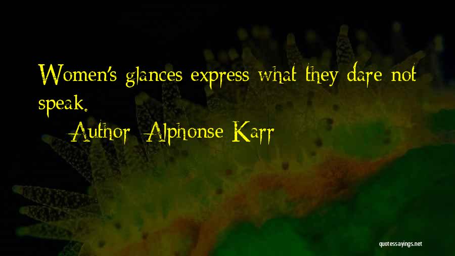 Alphonse Karr Quotes: Women's Glances Express What They Dare Not Speak.