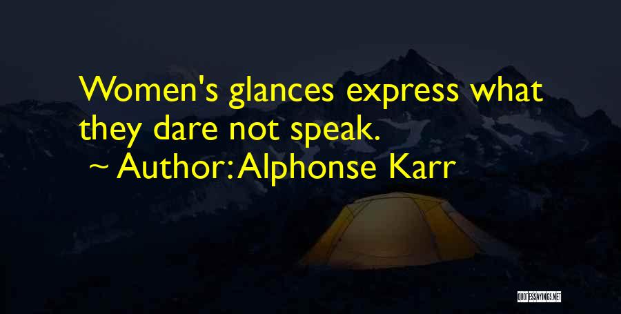 Alphonse Karr Quotes: Women's Glances Express What They Dare Not Speak.