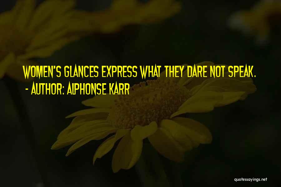 Alphonse Karr Quotes: Women's Glances Express What They Dare Not Speak.