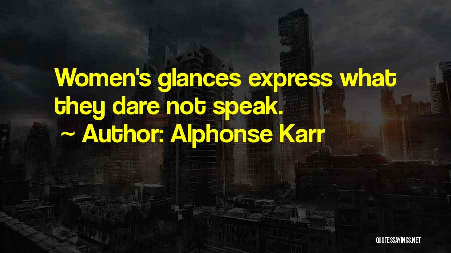 Alphonse Karr Quotes: Women's Glances Express What They Dare Not Speak.