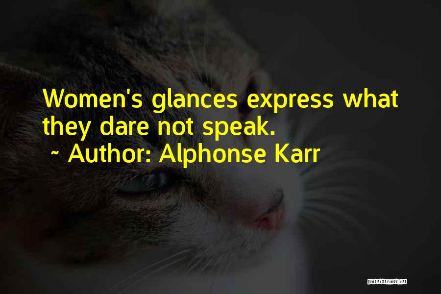 Alphonse Karr Quotes: Women's Glances Express What They Dare Not Speak.