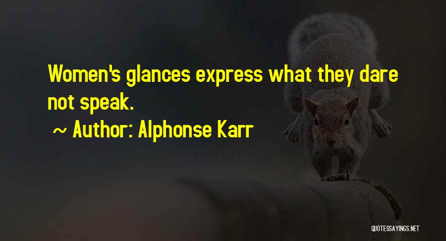 Alphonse Karr Quotes: Women's Glances Express What They Dare Not Speak.