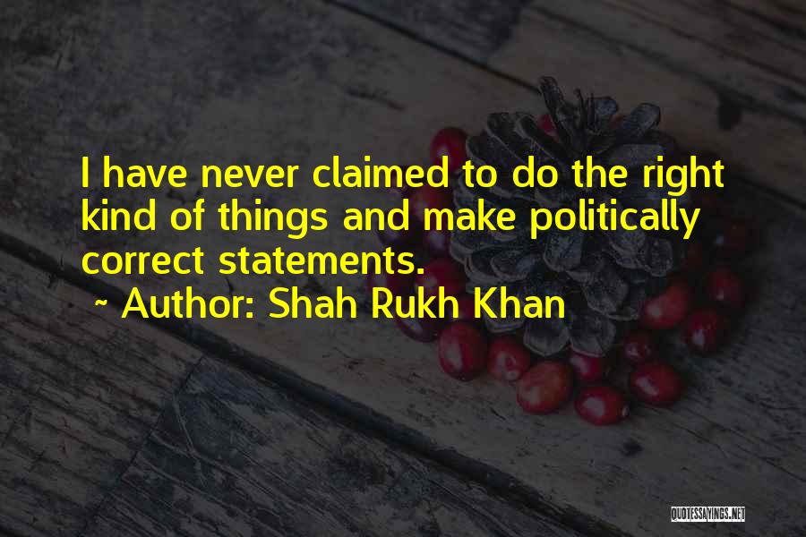 Shah Rukh Khan Quotes: I Have Never Claimed To Do The Right Kind Of Things And Make Politically Correct Statements.