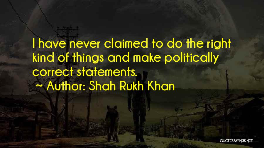Shah Rukh Khan Quotes: I Have Never Claimed To Do The Right Kind Of Things And Make Politically Correct Statements.