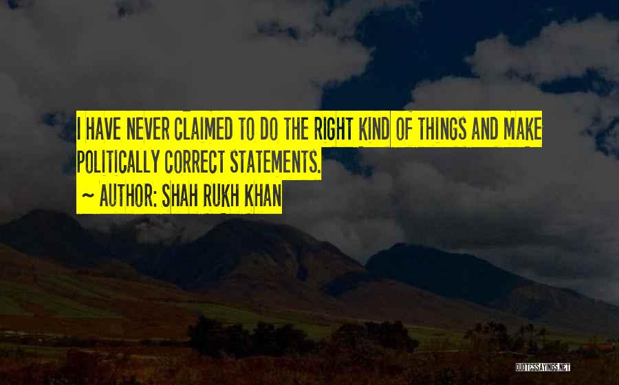 Shah Rukh Khan Quotes: I Have Never Claimed To Do The Right Kind Of Things And Make Politically Correct Statements.