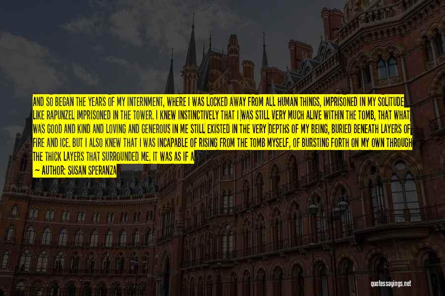 Susan Speranza Quotes: And So Began The Years Of My Internment, Where I Was Locked Away From All Human Things, Imprisoned In My