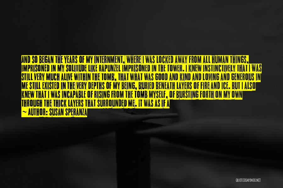 Susan Speranza Quotes: And So Began The Years Of My Internment, Where I Was Locked Away From All Human Things, Imprisoned In My