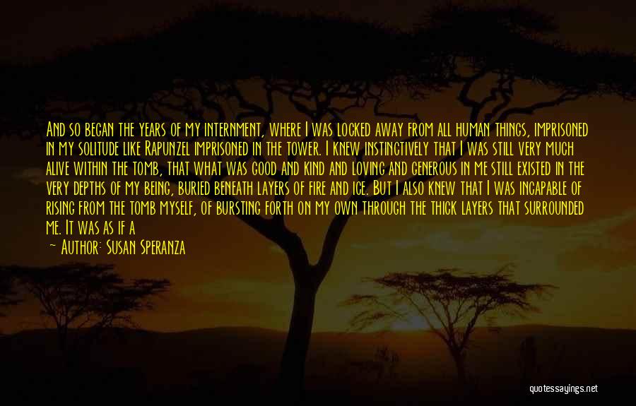 Susan Speranza Quotes: And So Began The Years Of My Internment, Where I Was Locked Away From All Human Things, Imprisoned In My