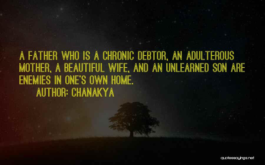 Chanakya Quotes: A Father Who Is A Chronic Debtor, An Adulterous Mother, A Beautiful Wife, And An Unlearned Son Are Enemies In