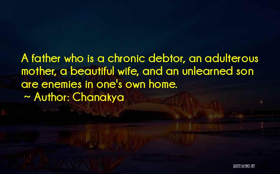 Chanakya Quotes: A Father Who Is A Chronic Debtor, An Adulterous Mother, A Beautiful Wife, And An Unlearned Son Are Enemies In