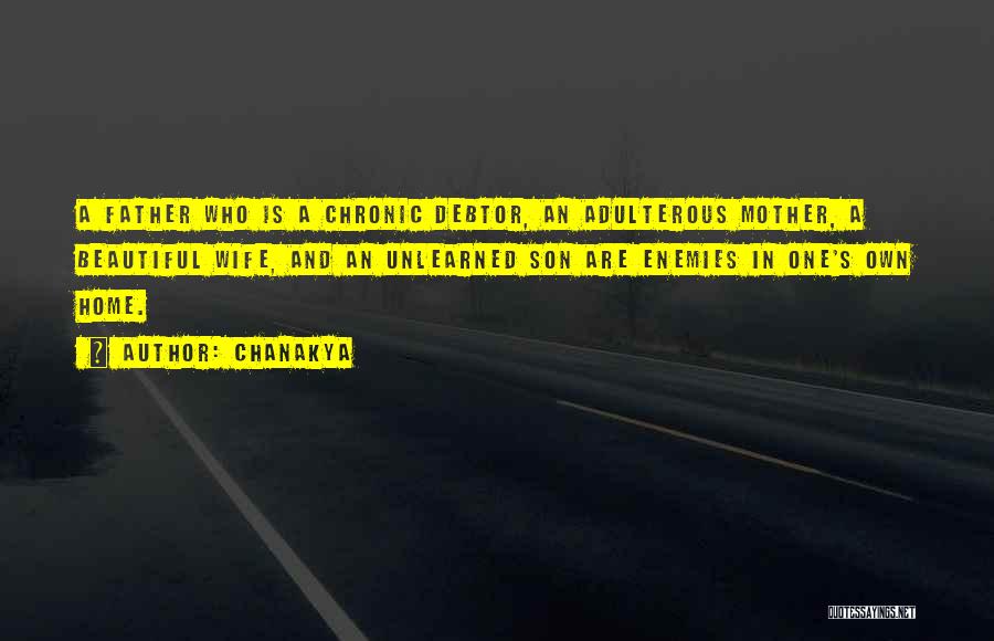 Chanakya Quotes: A Father Who Is A Chronic Debtor, An Adulterous Mother, A Beautiful Wife, And An Unlearned Son Are Enemies In