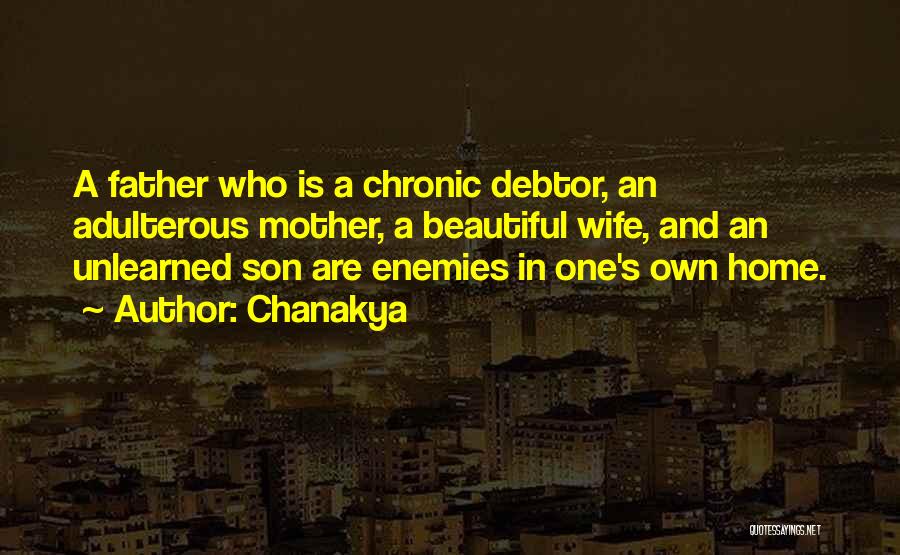 Chanakya Quotes: A Father Who Is A Chronic Debtor, An Adulterous Mother, A Beautiful Wife, And An Unlearned Son Are Enemies In