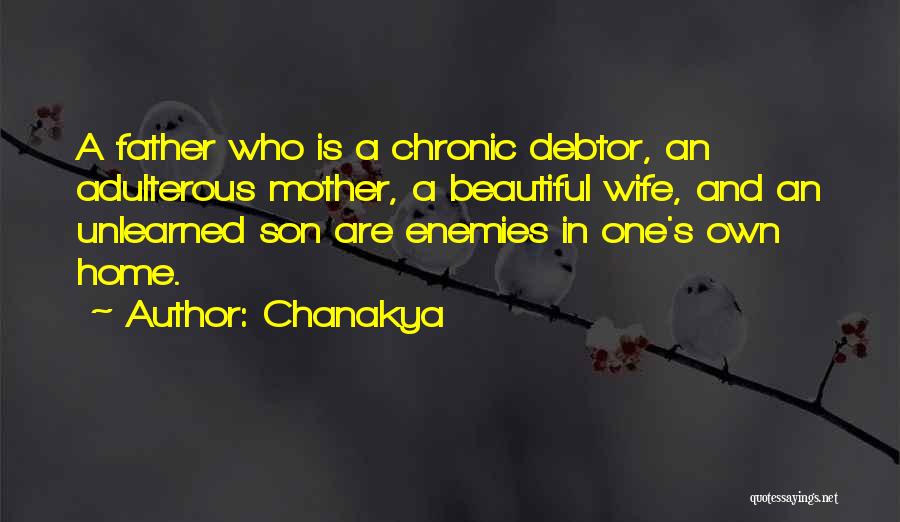 Chanakya Quotes: A Father Who Is A Chronic Debtor, An Adulterous Mother, A Beautiful Wife, And An Unlearned Son Are Enemies In