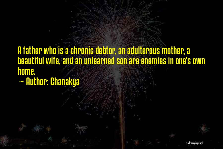 Chanakya Quotes: A Father Who Is A Chronic Debtor, An Adulterous Mother, A Beautiful Wife, And An Unlearned Son Are Enemies In