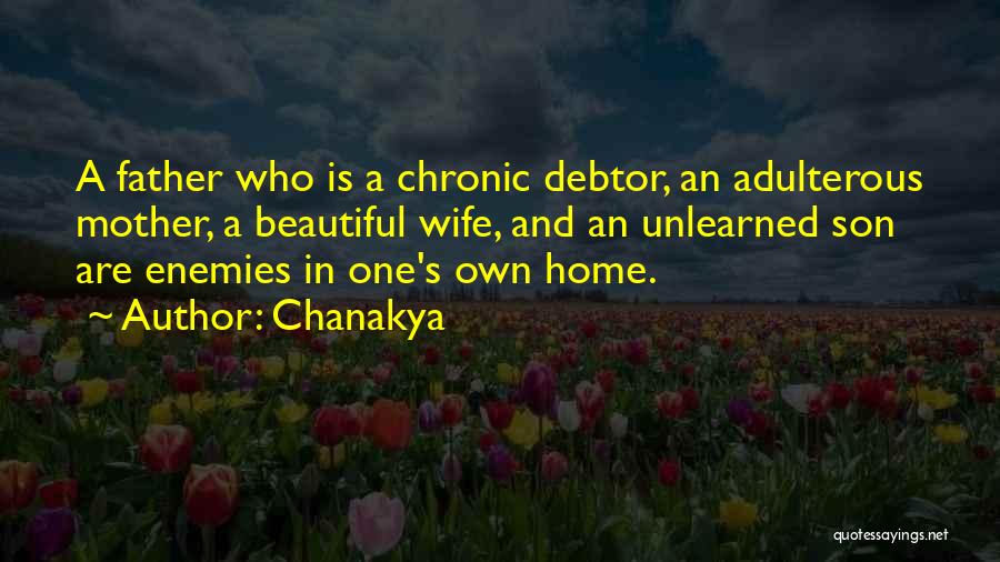 Chanakya Quotes: A Father Who Is A Chronic Debtor, An Adulterous Mother, A Beautiful Wife, And An Unlearned Son Are Enemies In