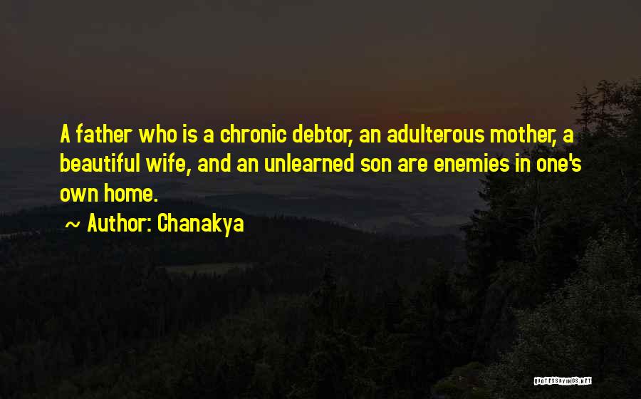 Chanakya Quotes: A Father Who Is A Chronic Debtor, An Adulterous Mother, A Beautiful Wife, And An Unlearned Son Are Enemies In