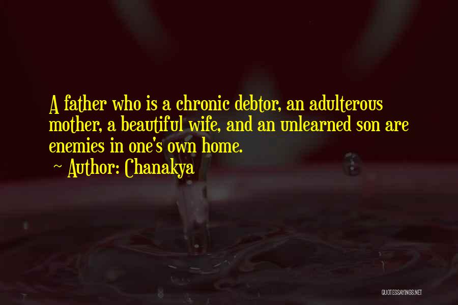 Chanakya Quotes: A Father Who Is A Chronic Debtor, An Adulterous Mother, A Beautiful Wife, And An Unlearned Son Are Enemies In