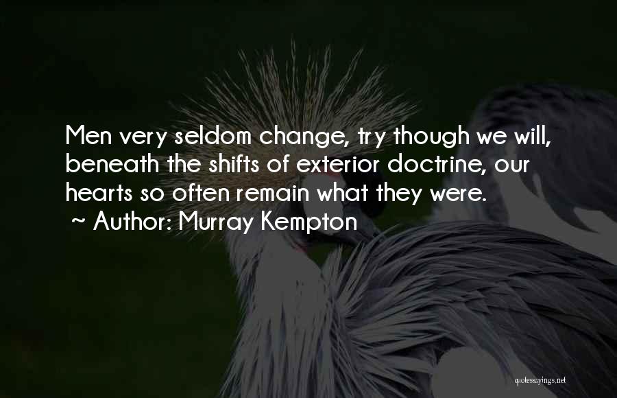 Murray Kempton Quotes: Men Very Seldom Change, Try Though We Will, Beneath The Shifts Of Exterior Doctrine, Our Hearts So Often Remain What