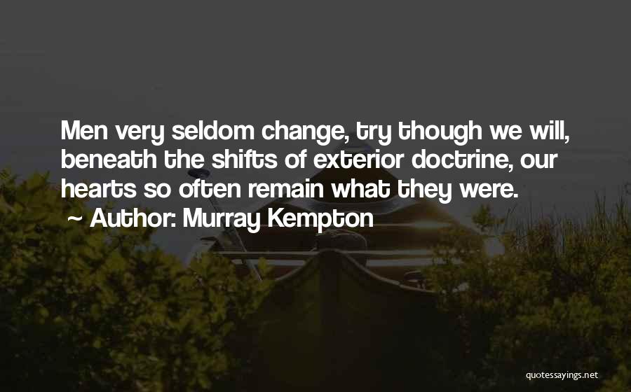 Murray Kempton Quotes: Men Very Seldom Change, Try Though We Will, Beneath The Shifts Of Exterior Doctrine, Our Hearts So Often Remain What