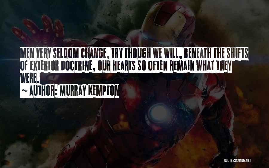 Murray Kempton Quotes: Men Very Seldom Change, Try Though We Will, Beneath The Shifts Of Exterior Doctrine, Our Hearts So Often Remain What