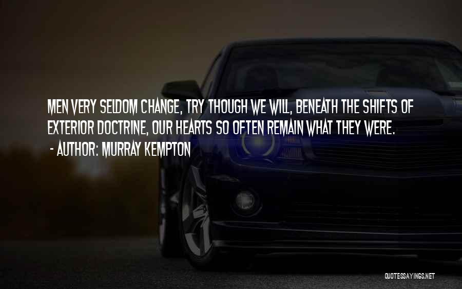 Murray Kempton Quotes: Men Very Seldom Change, Try Though We Will, Beneath The Shifts Of Exterior Doctrine, Our Hearts So Often Remain What