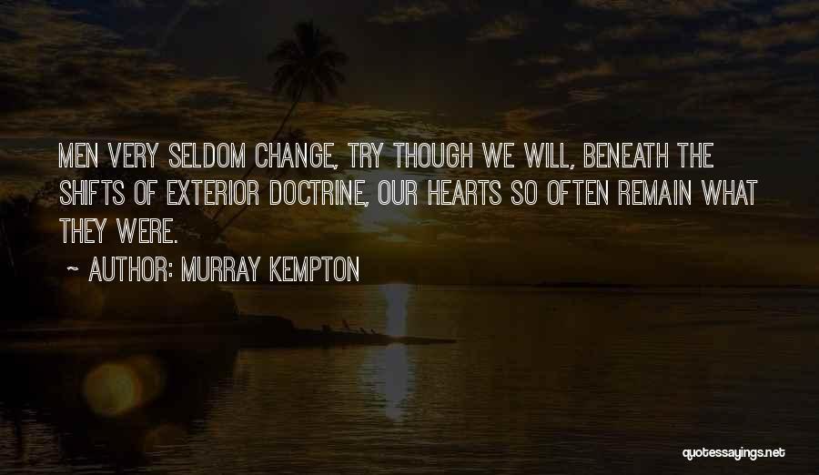 Murray Kempton Quotes: Men Very Seldom Change, Try Though We Will, Beneath The Shifts Of Exterior Doctrine, Our Hearts So Often Remain What