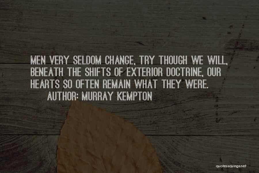 Murray Kempton Quotes: Men Very Seldom Change, Try Though We Will, Beneath The Shifts Of Exterior Doctrine, Our Hearts So Often Remain What