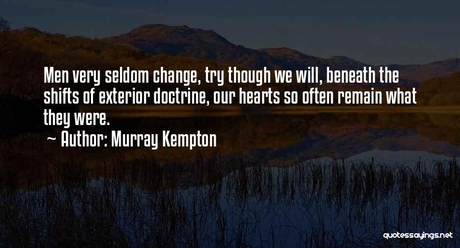 Murray Kempton Quotes: Men Very Seldom Change, Try Though We Will, Beneath The Shifts Of Exterior Doctrine, Our Hearts So Often Remain What