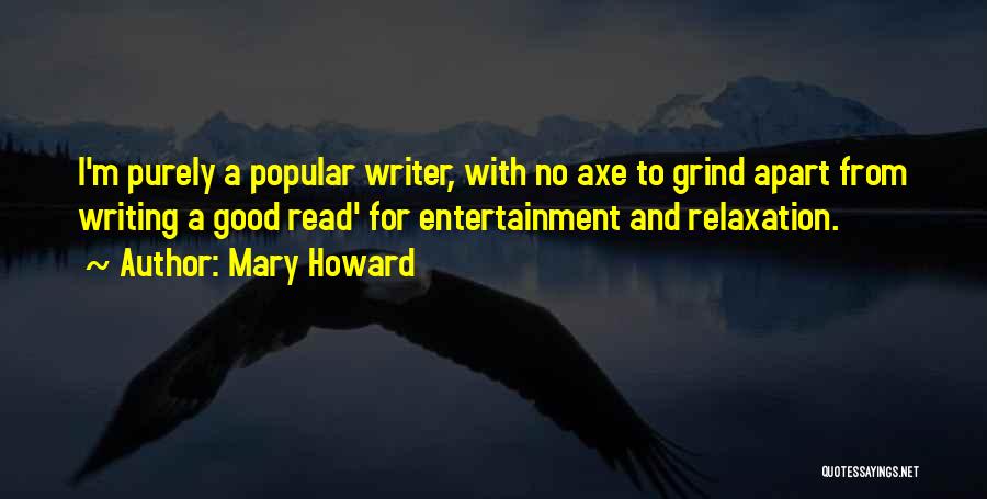 Mary Howard Quotes: I'm Purely A Popular Writer, With No Axe To Grind Apart From Writing A Good Read' For Entertainment And Relaxation.