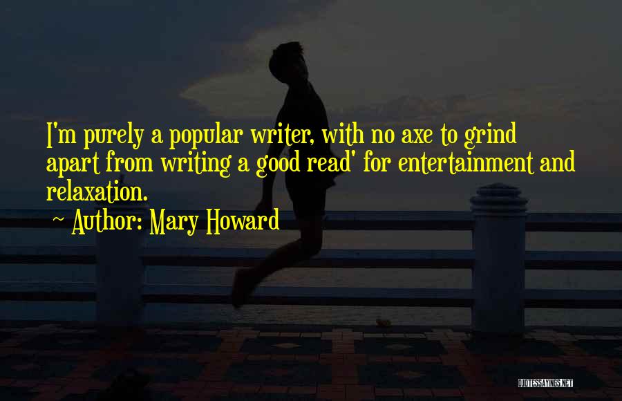 Mary Howard Quotes: I'm Purely A Popular Writer, With No Axe To Grind Apart From Writing A Good Read' For Entertainment And Relaxation.