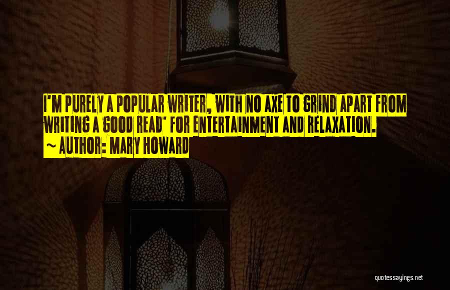 Mary Howard Quotes: I'm Purely A Popular Writer, With No Axe To Grind Apart From Writing A Good Read' For Entertainment And Relaxation.