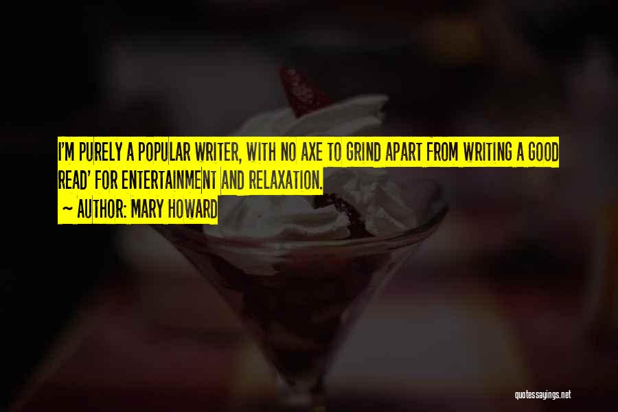 Mary Howard Quotes: I'm Purely A Popular Writer, With No Axe To Grind Apart From Writing A Good Read' For Entertainment And Relaxation.