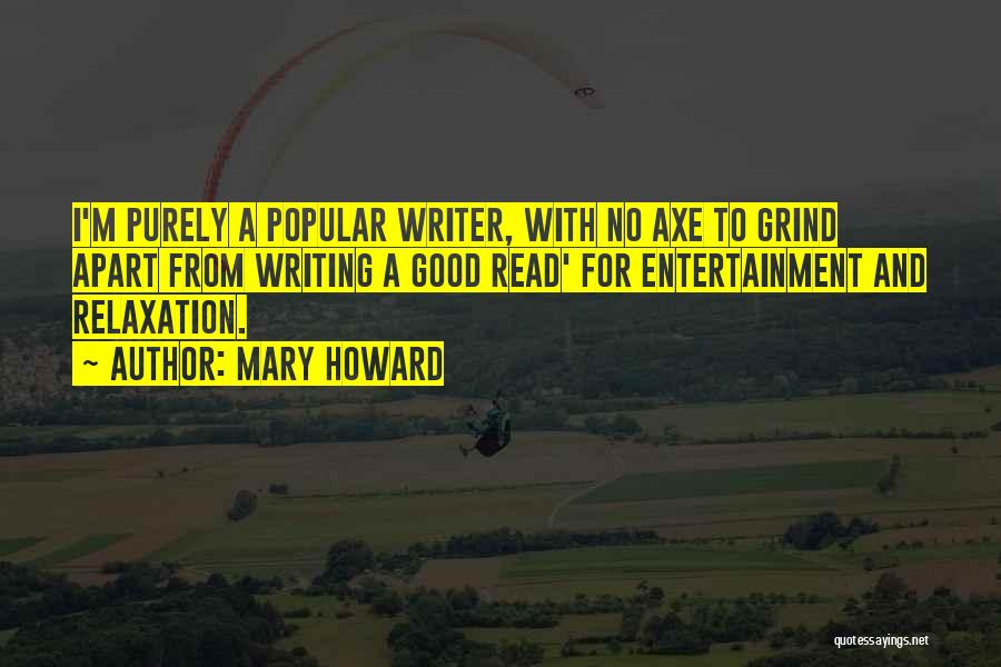 Mary Howard Quotes: I'm Purely A Popular Writer, With No Axe To Grind Apart From Writing A Good Read' For Entertainment And Relaxation.