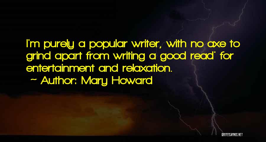 Mary Howard Quotes: I'm Purely A Popular Writer, With No Axe To Grind Apart From Writing A Good Read' For Entertainment And Relaxation.