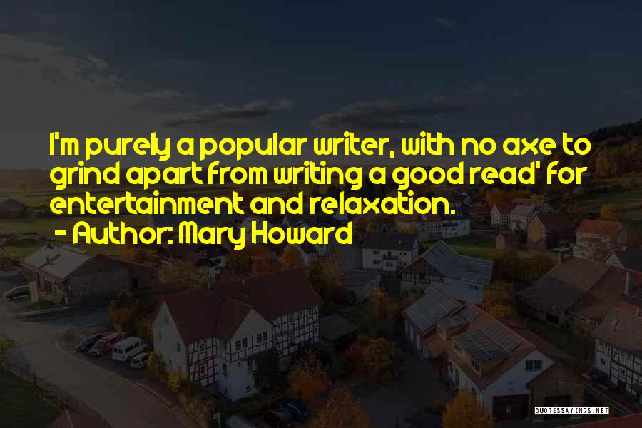 Mary Howard Quotes: I'm Purely A Popular Writer, With No Axe To Grind Apart From Writing A Good Read' For Entertainment And Relaxation.