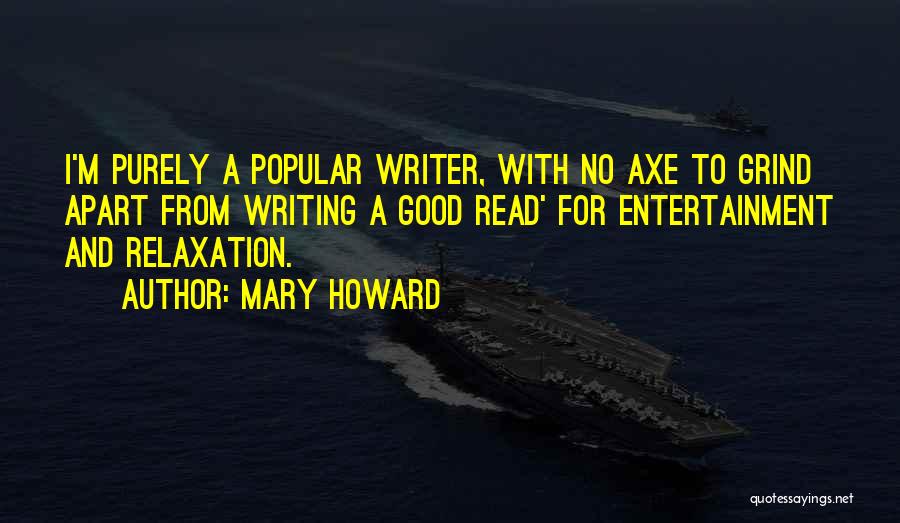 Mary Howard Quotes: I'm Purely A Popular Writer, With No Axe To Grind Apart From Writing A Good Read' For Entertainment And Relaxation.