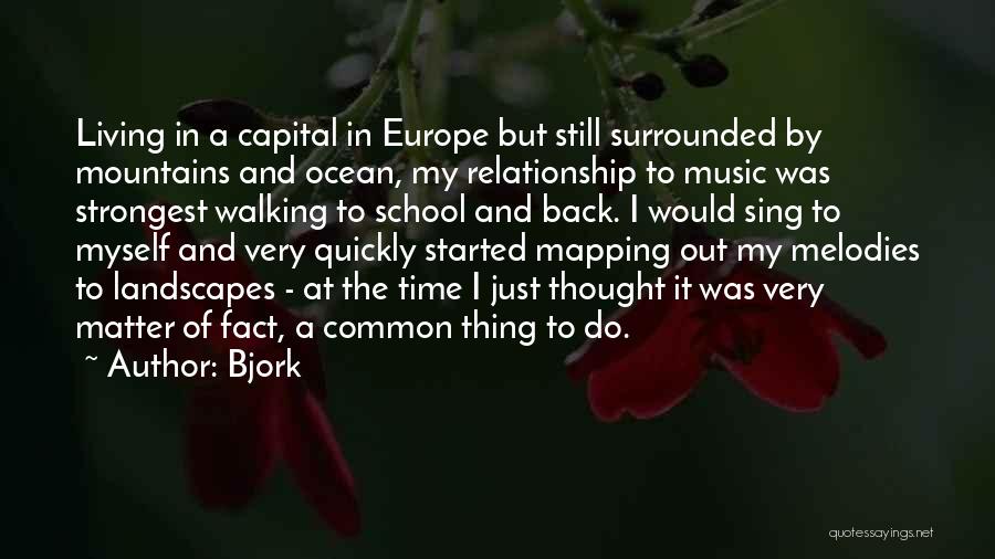 Bjork Quotes: Living In A Capital In Europe But Still Surrounded By Mountains And Ocean, My Relationship To Music Was Strongest Walking