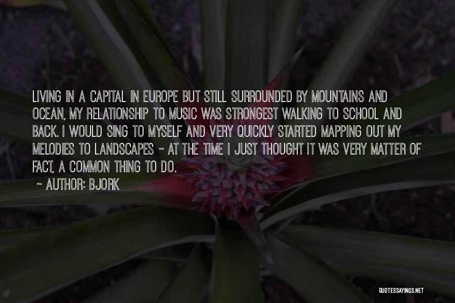 Bjork Quotes: Living In A Capital In Europe But Still Surrounded By Mountains And Ocean, My Relationship To Music Was Strongest Walking