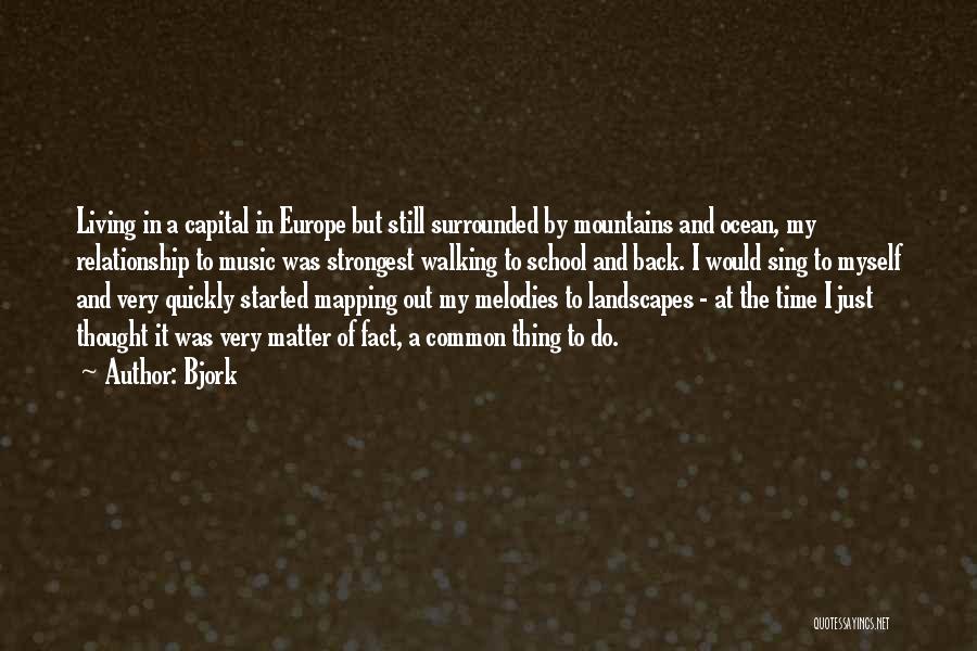 Bjork Quotes: Living In A Capital In Europe But Still Surrounded By Mountains And Ocean, My Relationship To Music Was Strongest Walking