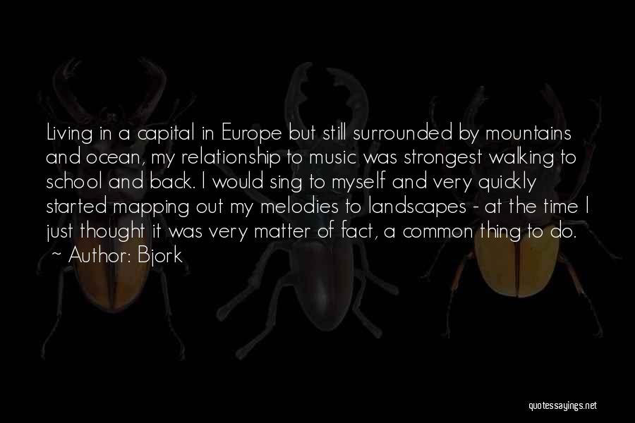 Bjork Quotes: Living In A Capital In Europe But Still Surrounded By Mountains And Ocean, My Relationship To Music Was Strongest Walking