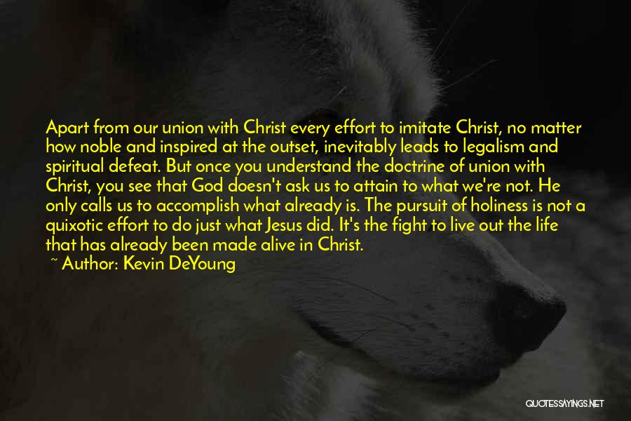 Kevin DeYoung Quotes: Apart From Our Union With Christ Every Effort To Imitate Christ, No Matter How Noble And Inspired At The Outset,