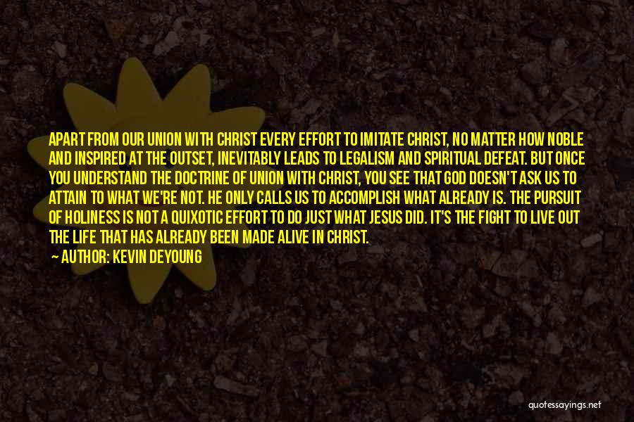 Kevin DeYoung Quotes: Apart From Our Union With Christ Every Effort To Imitate Christ, No Matter How Noble And Inspired At The Outset,