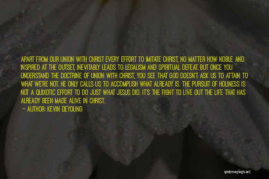 Kevin DeYoung Quotes: Apart From Our Union With Christ Every Effort To Imitate Christ, No Matter How Noble And Inspired At The Outset,