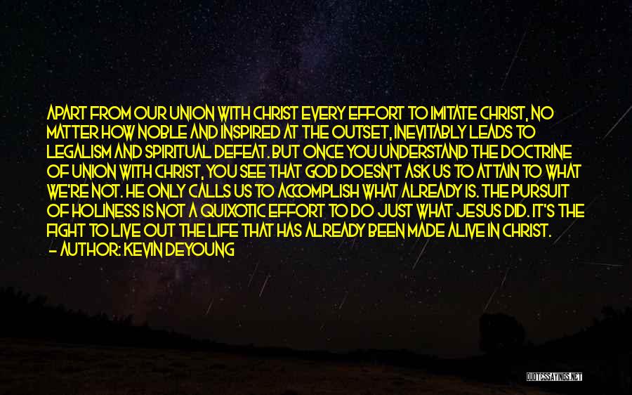 Kevin DeYoung Quotes: Apart From Our Union With Christ Every Effort To Imitate Christ, No Matter How Noble And Inspired At The Outset,