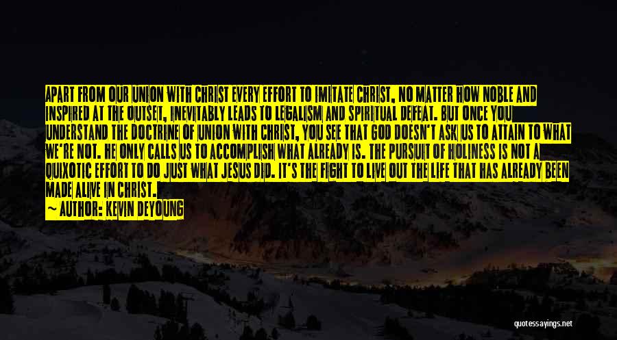 Kevin DeYoung Quotes: Apart From Our Union With Christ Every Effort To Imitate Christ, No Matter How Noble And Inspired At The Outset,