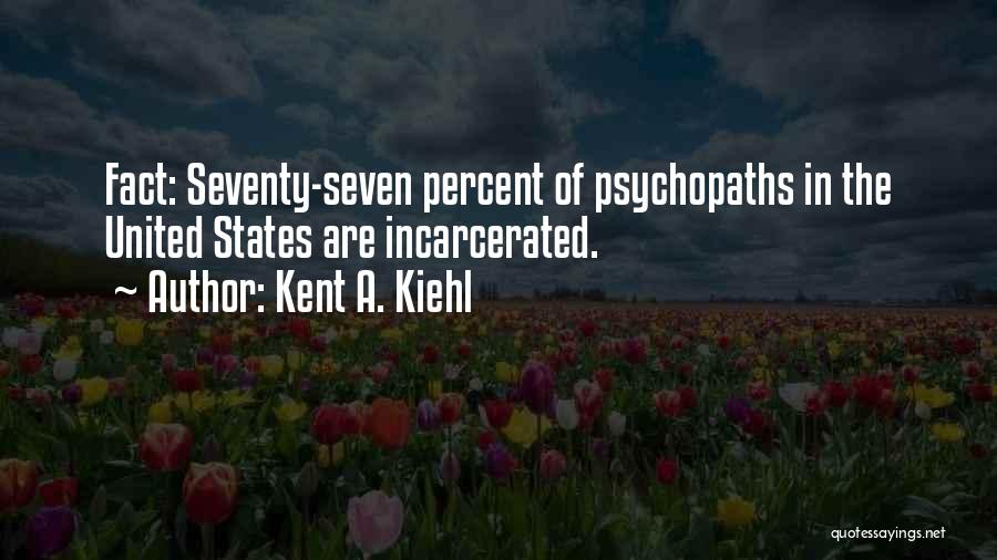 Kent A. Kiehl Quotes: Fact: Seventy-seven Percent Of Psychopaths In The United States Are Incarcerated.