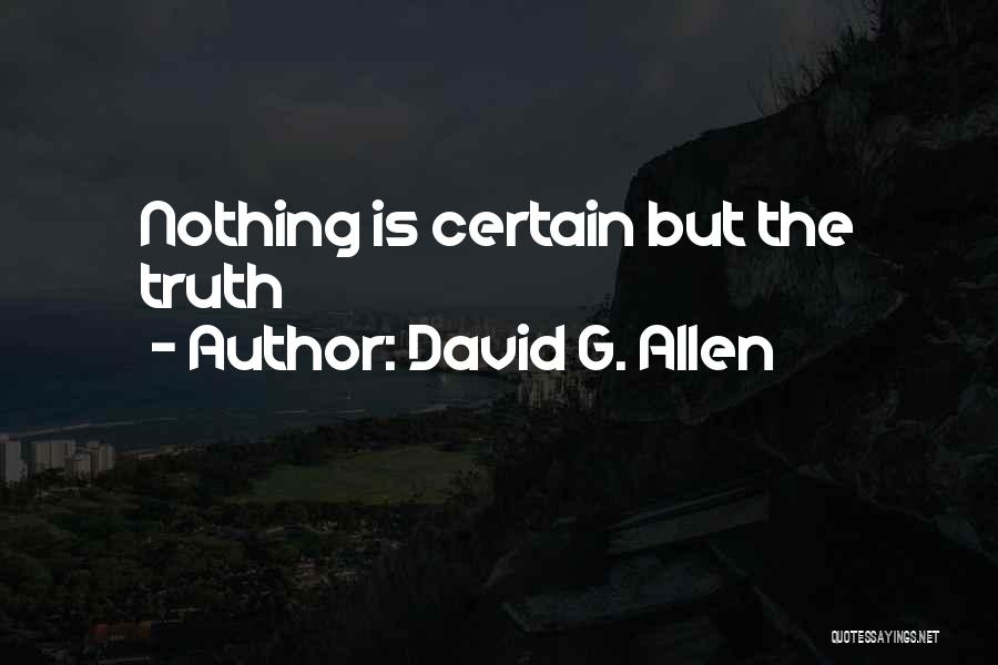 David G. Allen Quotes: Nothing Is Certain But The Truth