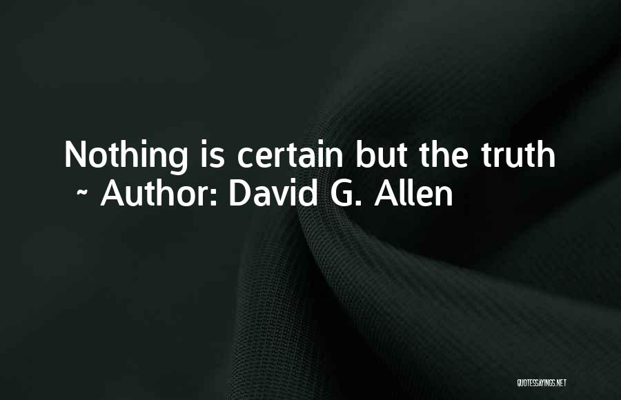 David G. Allen Quotes: Nothing Is Certain But The Truth